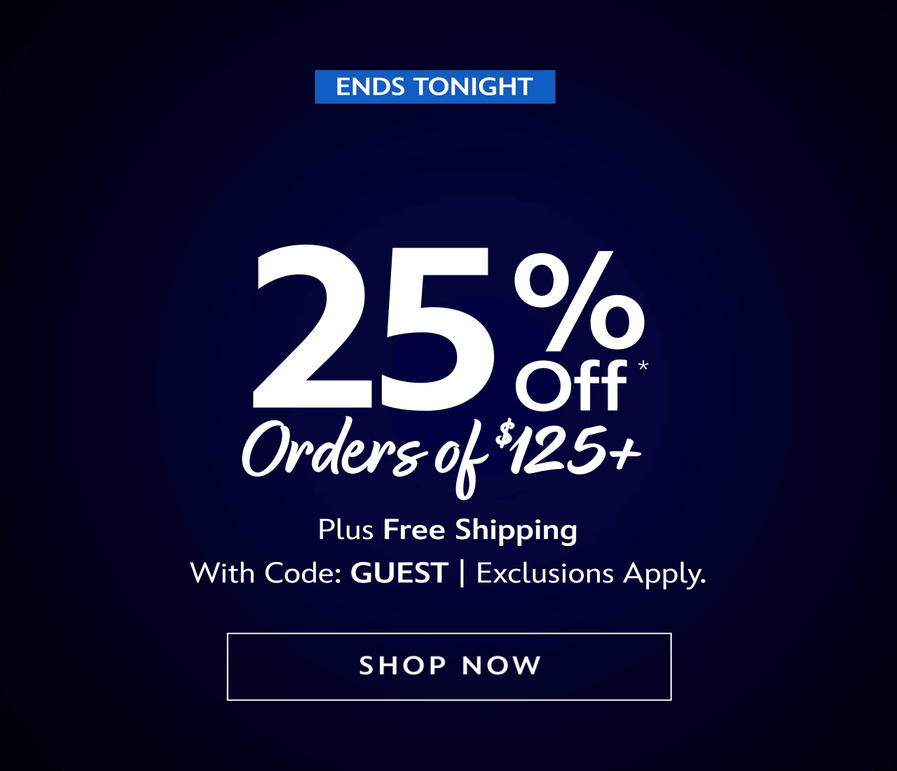Be Our Guest. Ends Tonight. 25% Off Orders of $125+ Plus Free Shipping With Code: GUEST | Exclusions Apply. | Shop Now