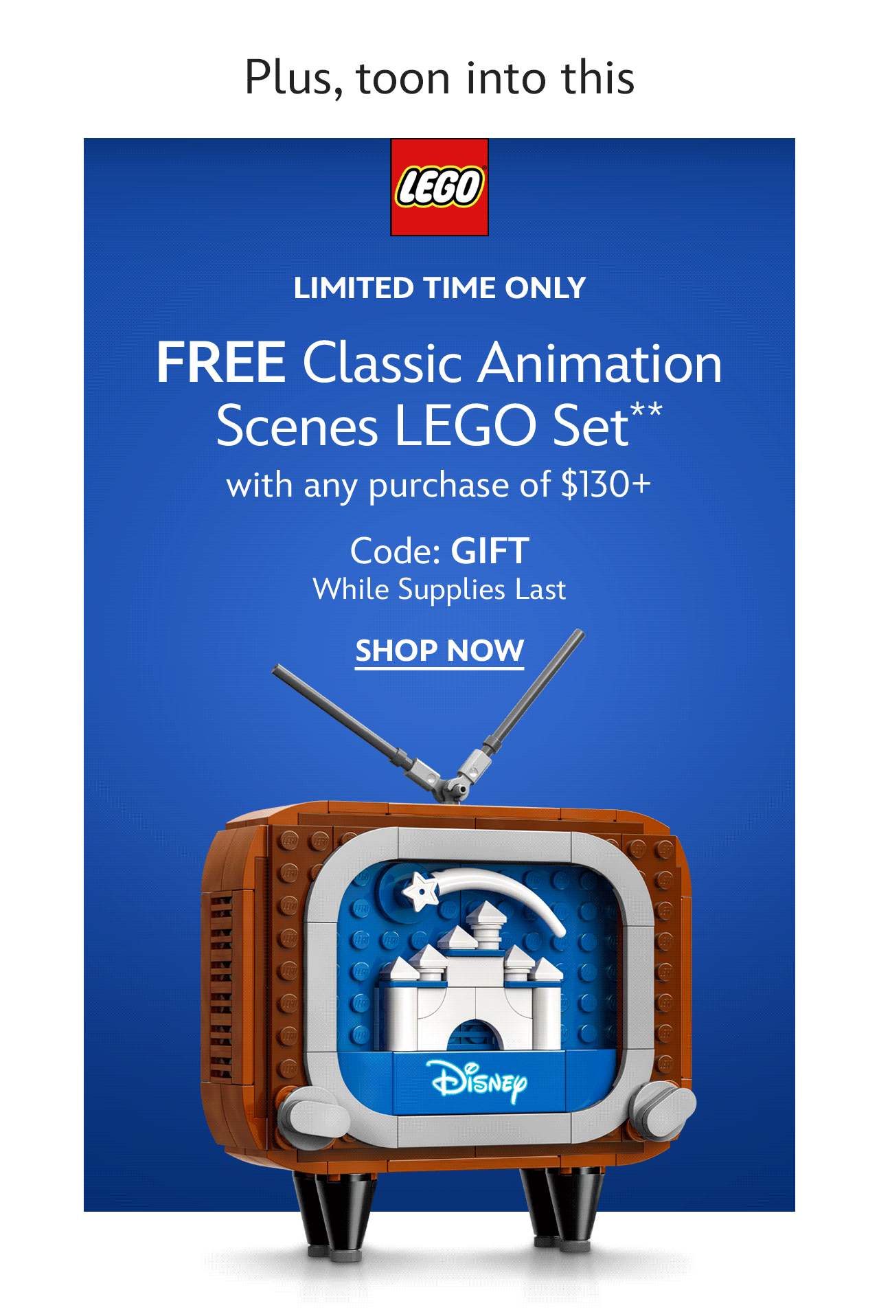 Plus, toon into this. Limited Time Only. FREE Classic Animation Scenes LEGO Set with any purchase of $130+ Code: GIFT While Supplies Last | Shop Now