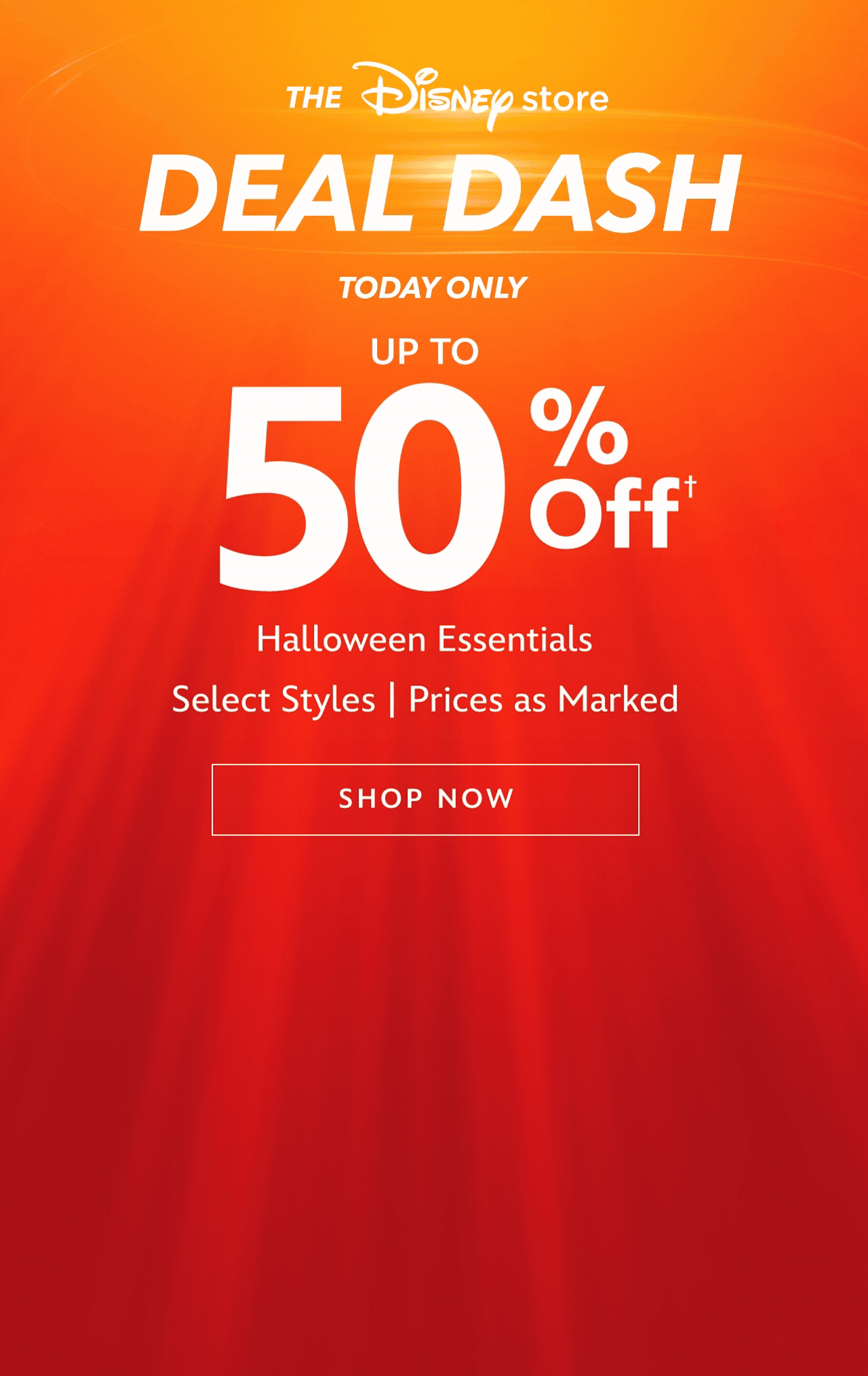 The Disney Store Deal Dash. Today Only Up to 50% Off Halloween Essentials Select Styles | Prices as Marked| Shop Now