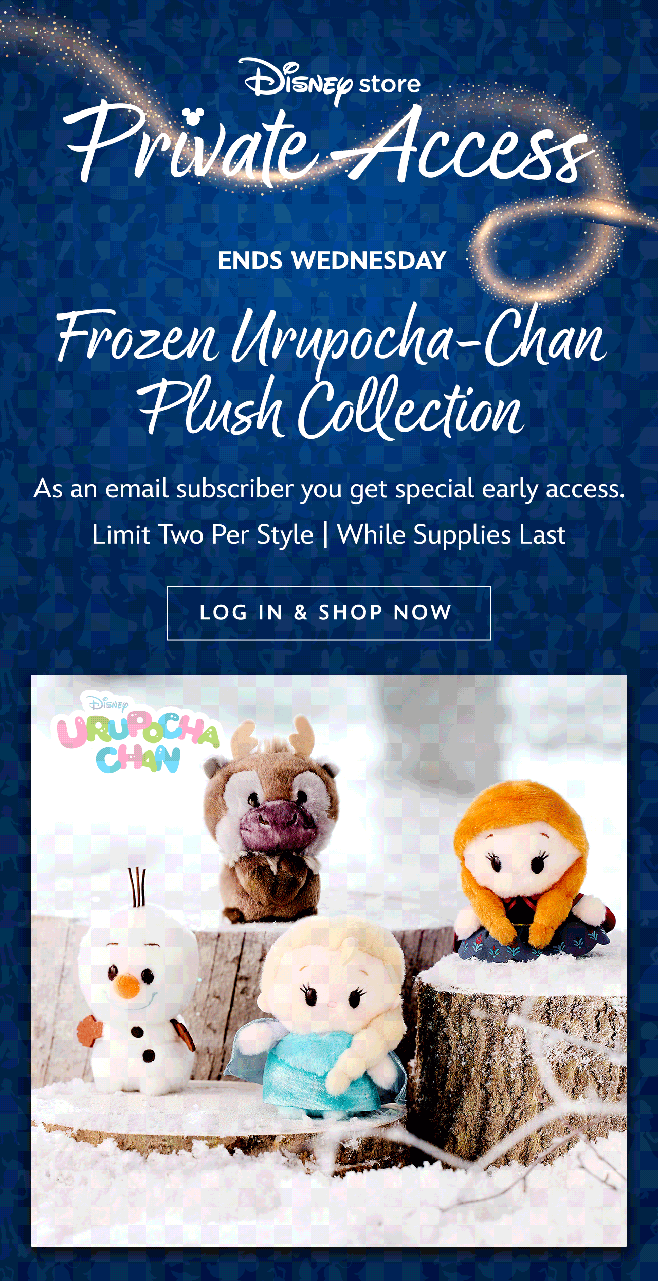 Disney Store Private Access Lockup Ends Wednesday Frozen Urupocha-Chan Plush Collection. As an email subscriber you get special early access. Limit Two Per Style | While Supplies Last | Log In & Shop Now