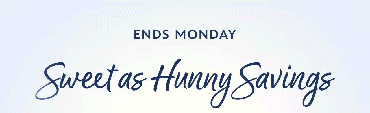Ends Monday. Sweet as Hunny Savings | Shop Now