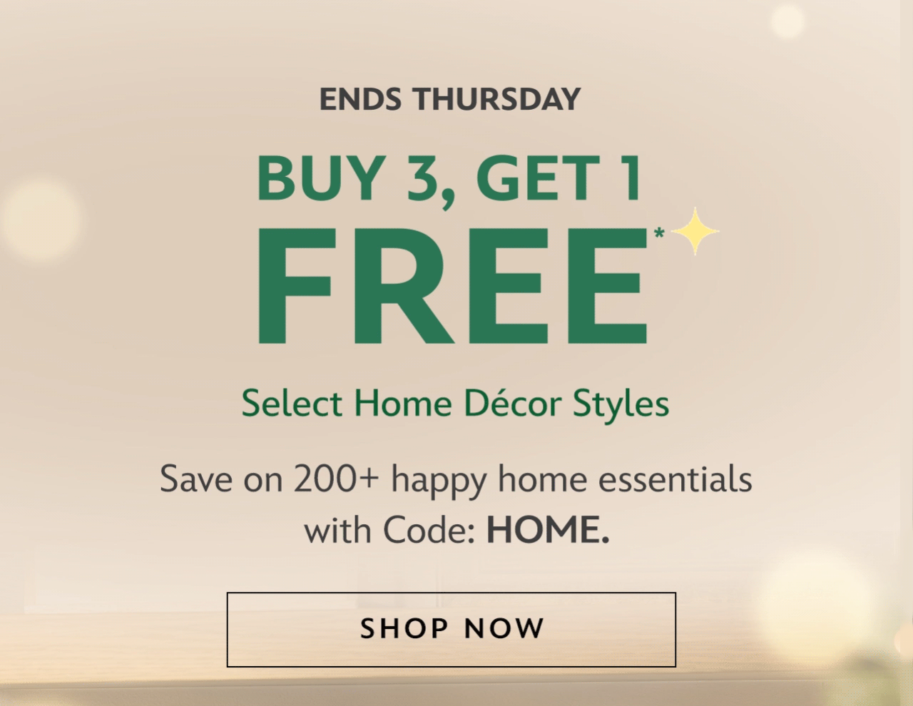 Ends Thursday. Buy 3, Get 1 Free. Select Home D�cor Styles. Save on 200+ happy home essentials with Code: HOME.| Shop Now