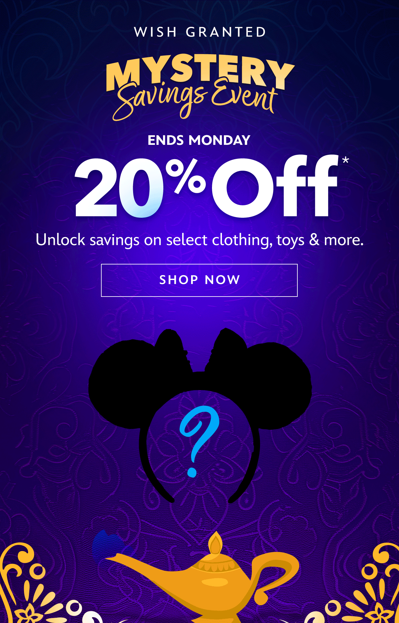 Mystery Savings Event. Wish Granted. Ends Monday. Save 20%, 30% or 40% | On Clothing, Toys & More. Unlock savings on select Clothing, Toys & more.| Shop Now