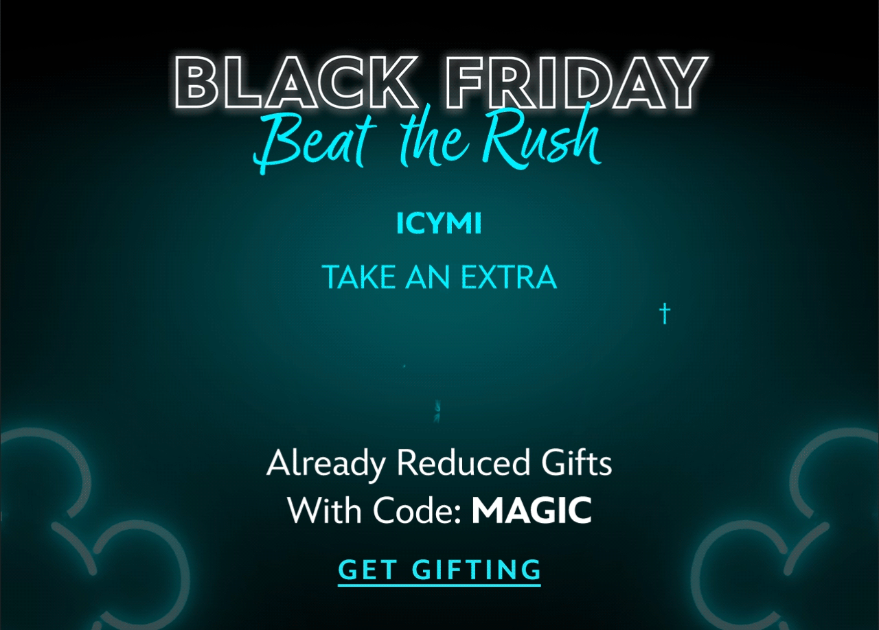 Black Friday Beat the Rush. ICYMI, Take an Extra 20% Off. Already Reduced Gifts With Code: Magic | Get Gifting