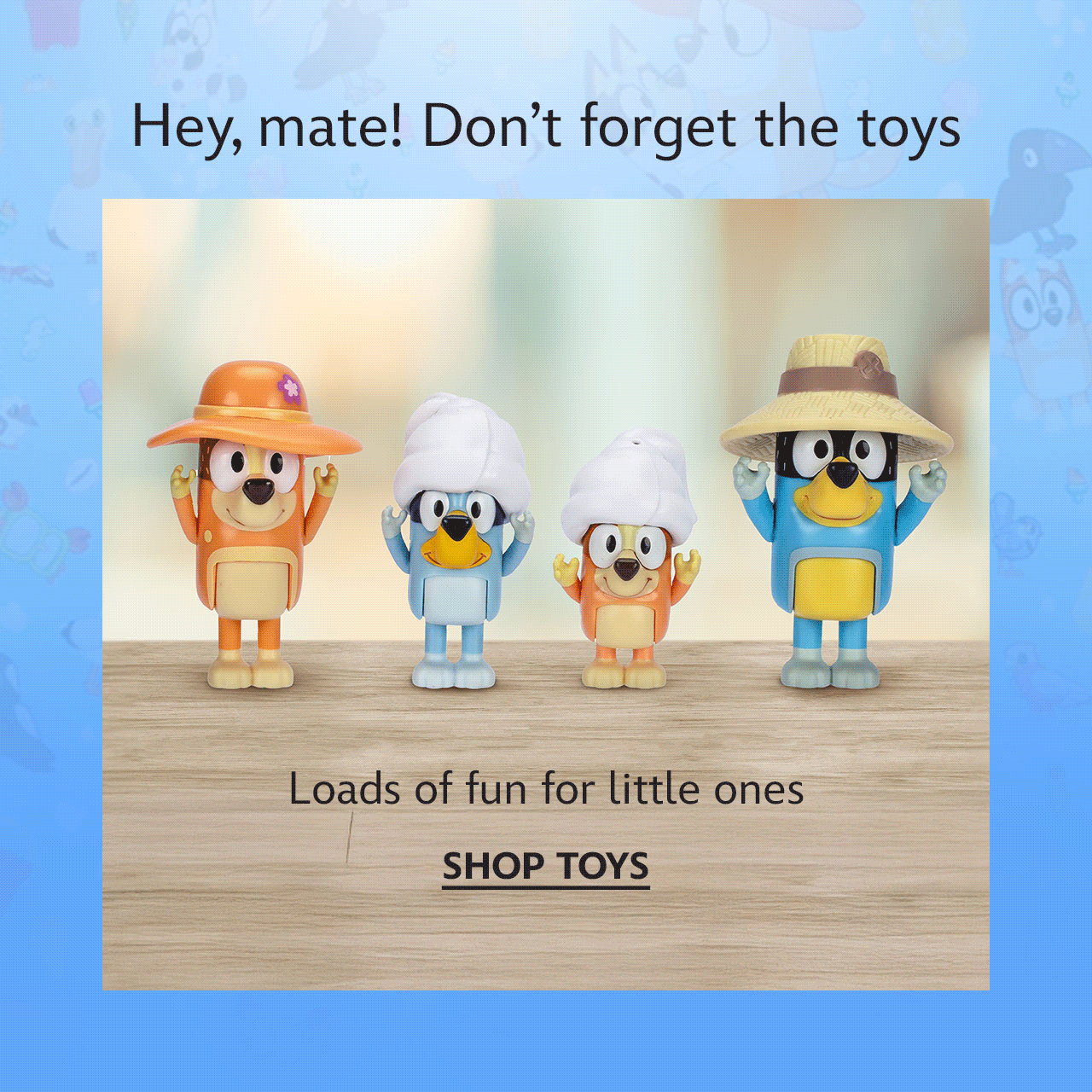 Hey, mate! Don�t forget the toys.  Loads of fun for little ones | Shop Toys