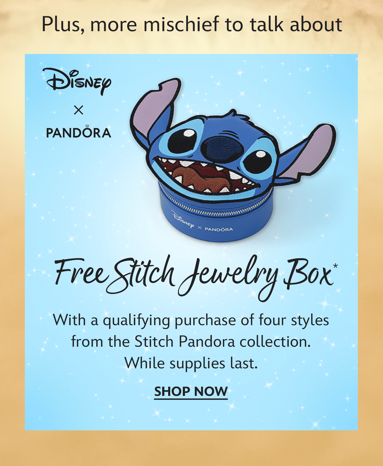 Plus, more mischief to talk about. Disney X Pandora. Free Stitch Jewelry Box. With a qualifying purchase of four styles from the Stitch Pandora Collection. While supplies last. | ShopDisneyStore.com