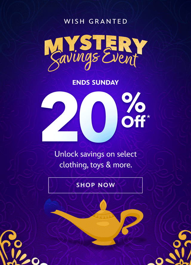 Mystery Savings Event. Wish Granted. Ends Sunday. Save 20%, 30% or 40%. Unlock savings on select Clothing, Toys & more | Shop Now