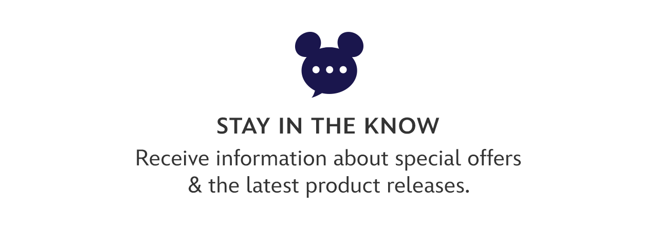 Stay in the Know. Receive information about special offers & the latest product releases.