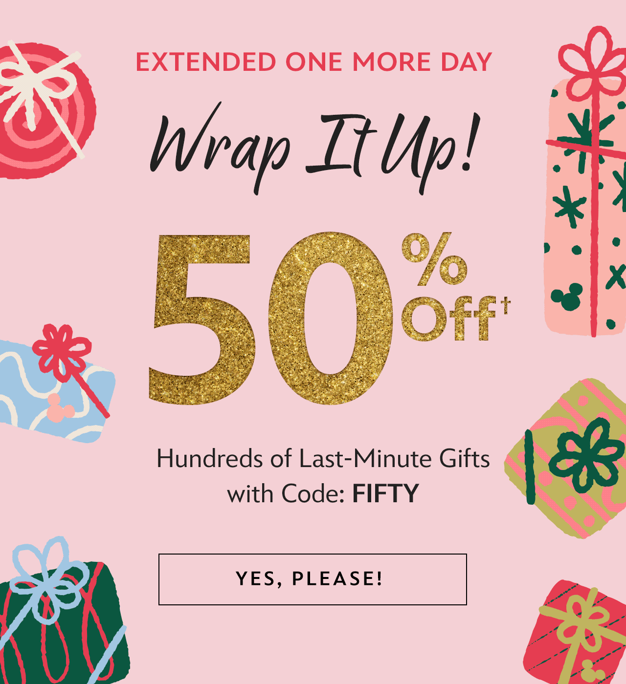 Extended One More Day | 50% Off Hundreds of Last-Minute Gifts with Code: FIFTY | Yes, Please!