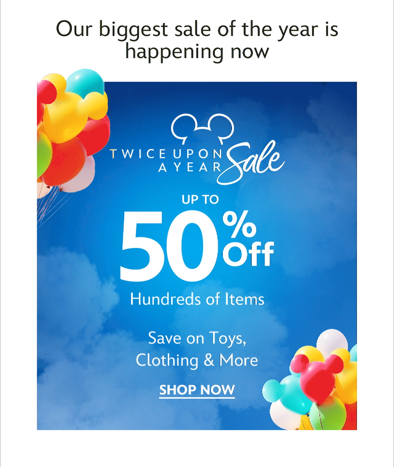 Our biggest sale of the year is happening now. Up to 50% Off Hundreds of Items. Save on Toys, Clothing & More | Shop Now