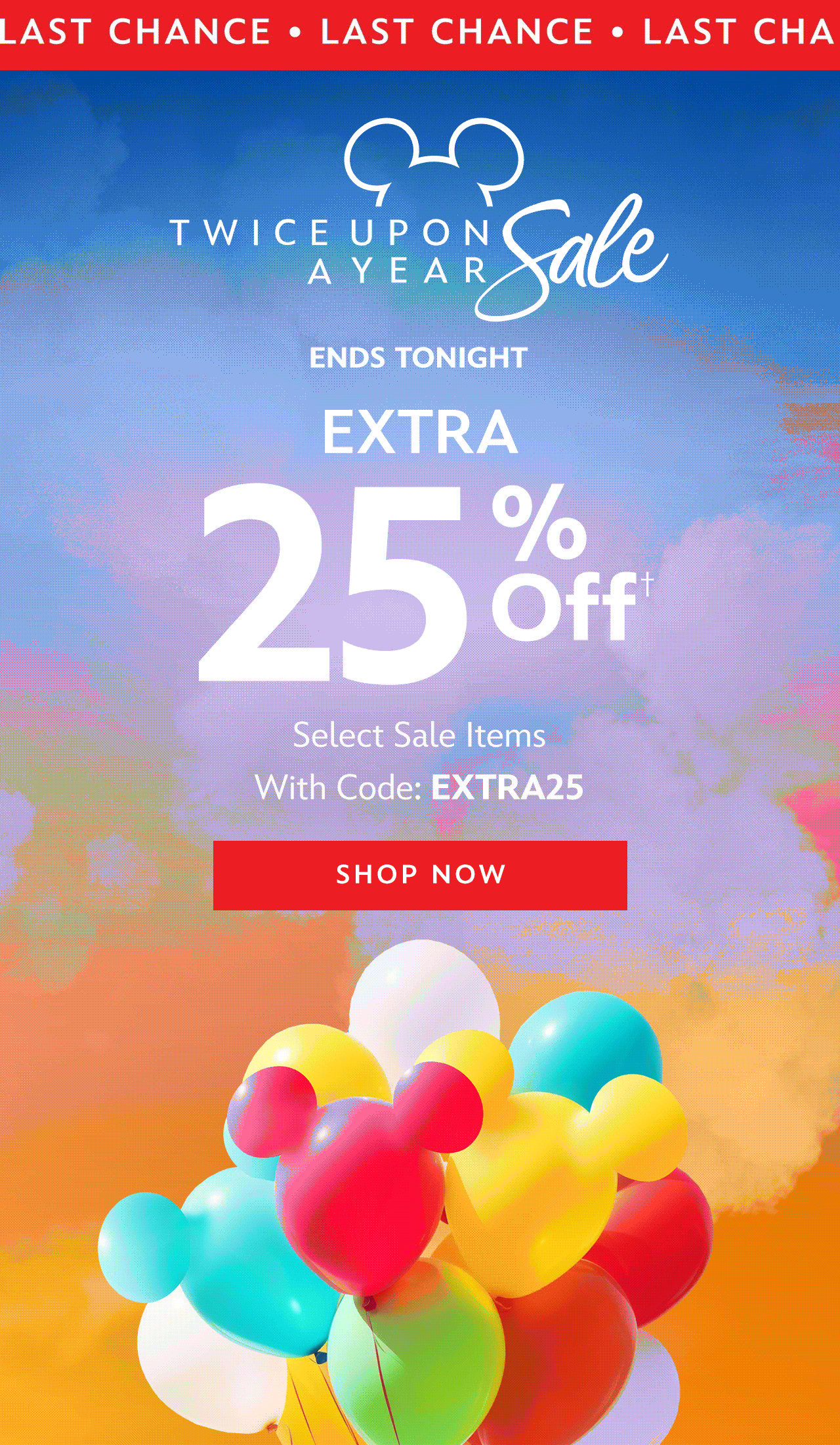 Last Chance! | Twice Upon A Year Sale | Ends Tonight | Extra 25% Off Select Sale Items with Code: EXTRA25 | Shop Now
