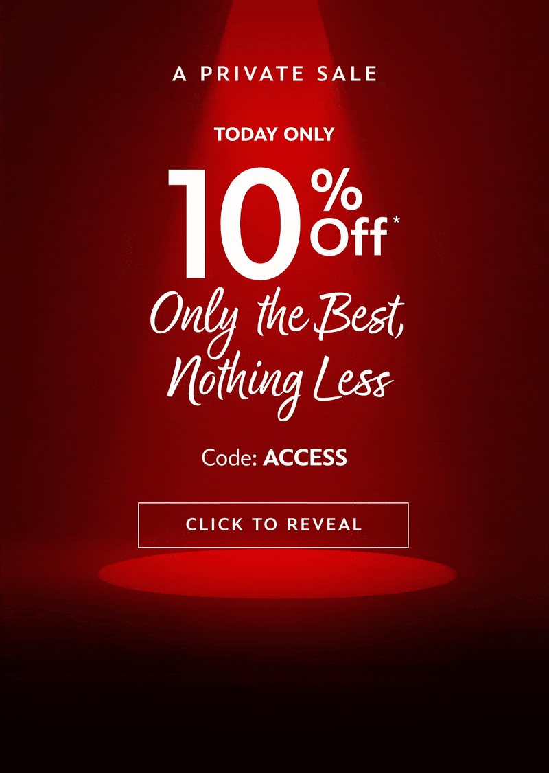 A Private Sale | 10% Off | Only the Best, Nothing Less with Code: ACCESS | Click To Reveal