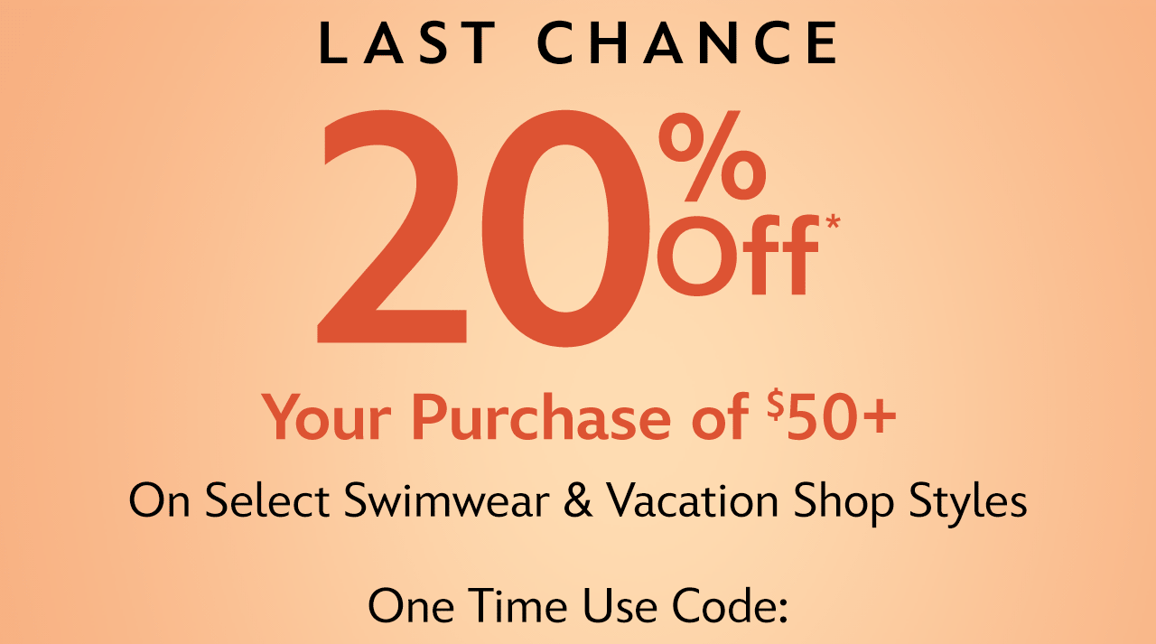 LAST CHANCE | 20% Off Your Purchase of $50+ | On Select Swimwear & Vacation Shop Styles | One Time Use Code: