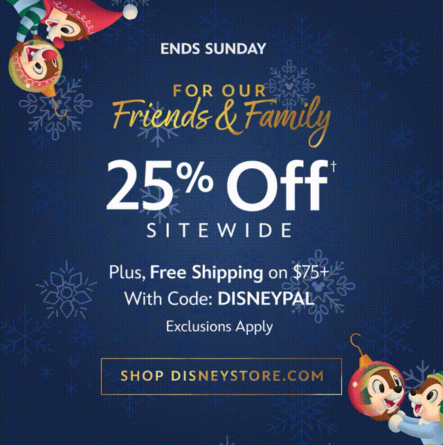Ends Sunday. For Our Friends & Family. 25% Off Sitewide. Plus, Free Shipping on $75+ With Code: DISNEYPAL. Exclusions Apply | Shop DisneyStore.com