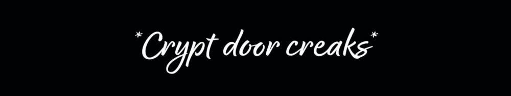 *Crypt door creaks*