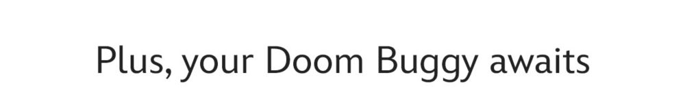 Plus, your Doom Buggy awaits