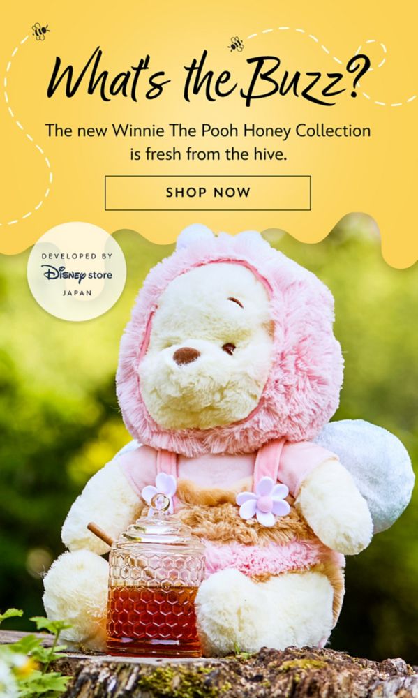 Developed by Disney store Japan | What's the Buzz? | The new Winnie The Pooh Honey Collection is fresh from the hive. | Shop Now