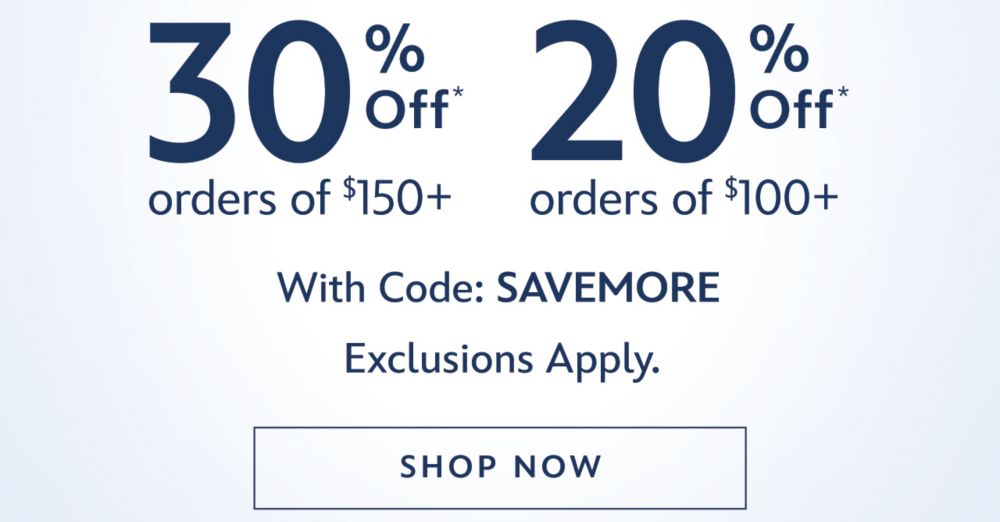 20% Off Orders of $100+. 30% Off Orders of $150+ With Code: SAVEMORE. Exclusions Apply.