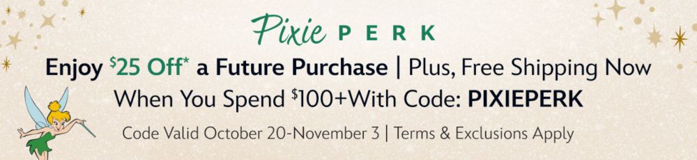 Pixie Perk. Enjoy $25 Off* a Future Purchase Plus, Free Shipping Now When You Spend $100+ With Code: PIXIEPERK Code Valid October 20-November 3 | Terms & Exclusions Apply