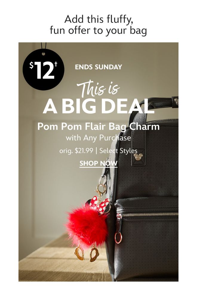 Add this fluffy, fun offer to your bag. Ends Sunday. This is a Big Deal. Pom Pom Flair Bag Charm with Any Purchase. Orig. 21.99 Select Styles | Shop Now