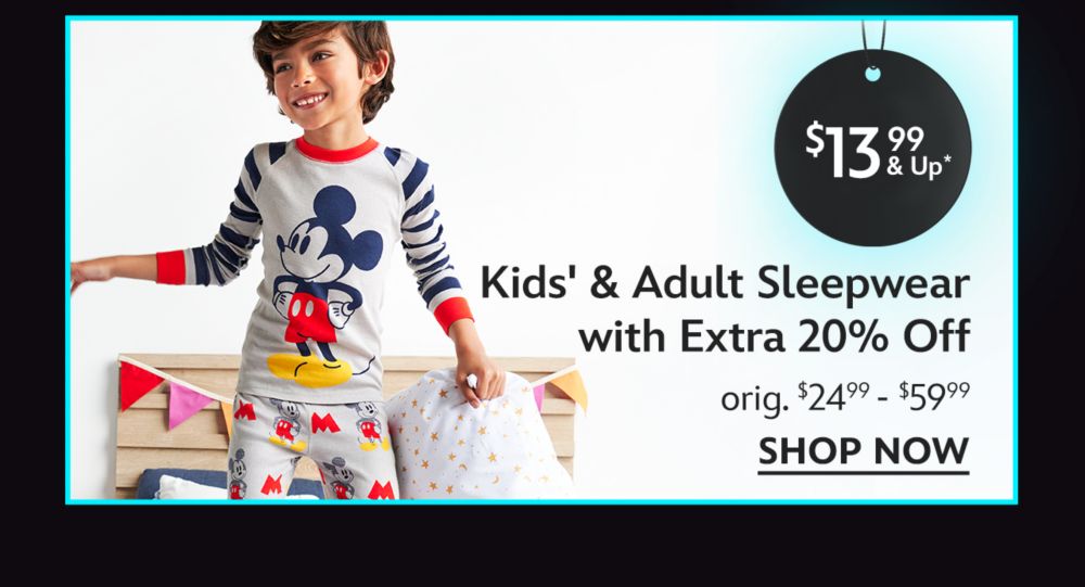 13.99 & Up Kids' & Adult Sleepwear with Extra 20% Off orig. $24.99 - $59.99 | Shop Now