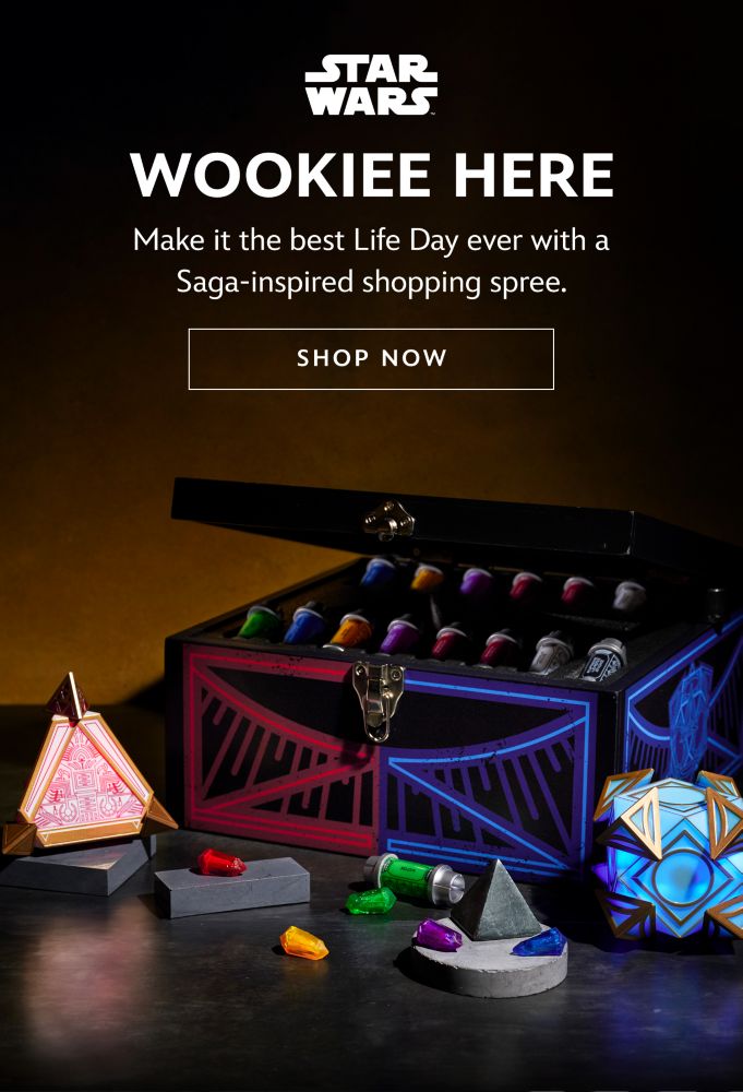 Wookiee Here. Make it the best Life Day ever with a Saga-inspired shopping spree. | Shop Now