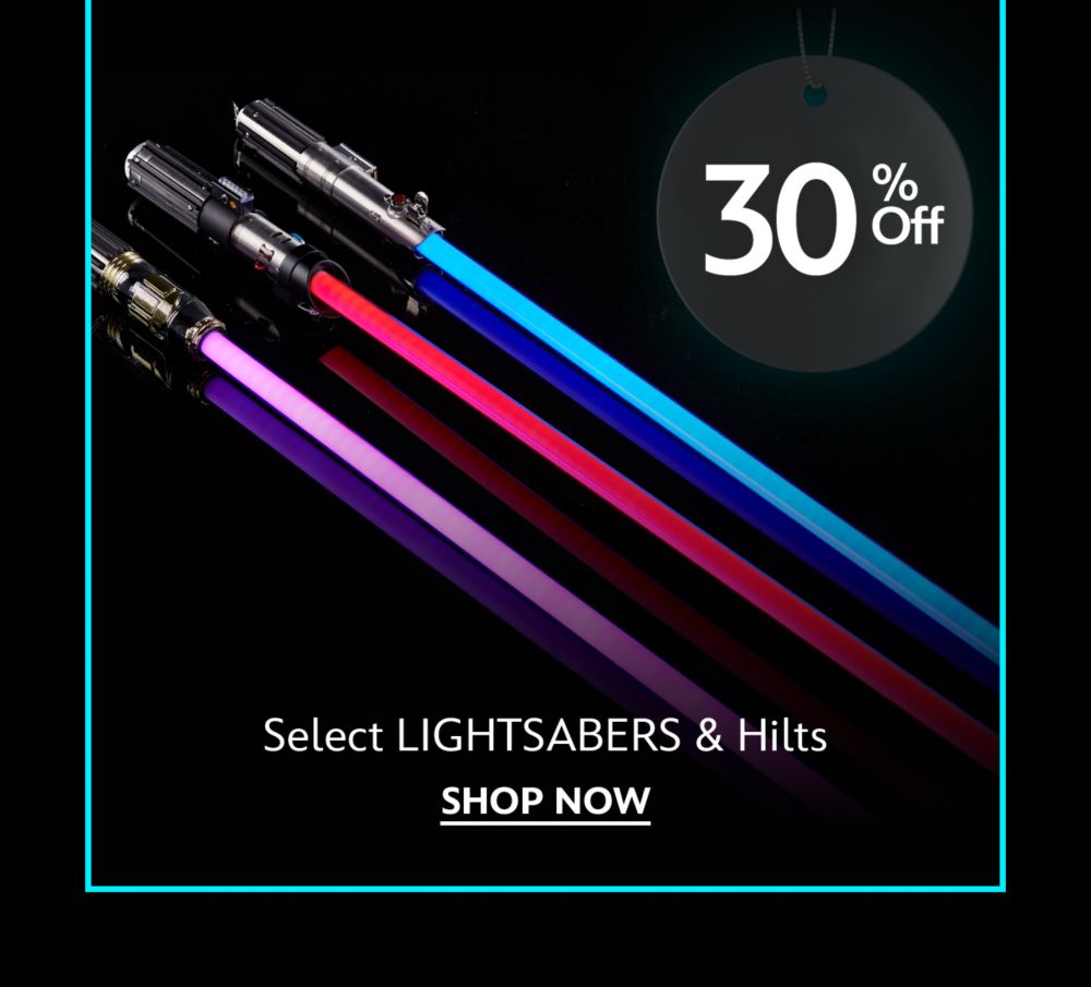 30% Off Select LIGHTSABERS & Hilts | Shop Now