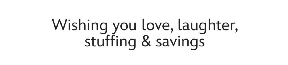 Wishing you love, laughter, stuffing and savings | Shop Now