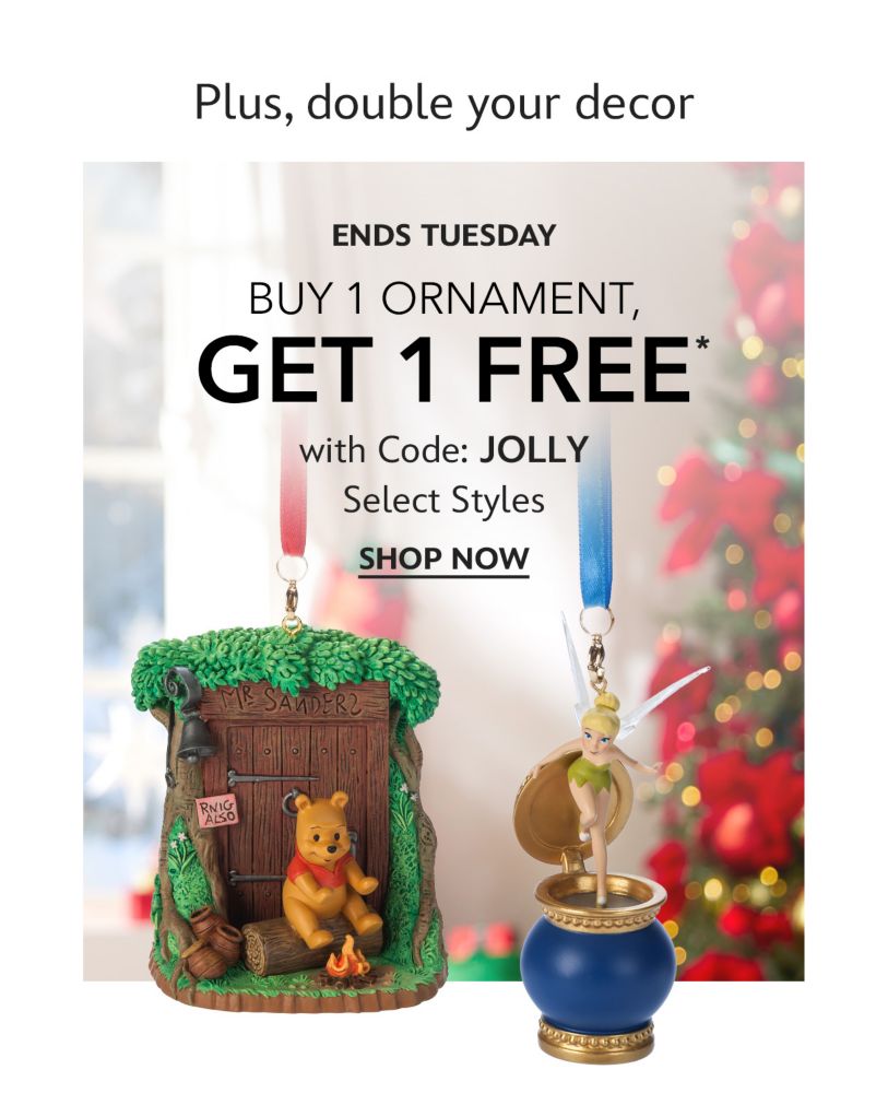 Plus, double your decor. Ends Tuesday. Buy One, Get One FREE Ornaments with Code: JOLLY. Select Styles | Shop Now