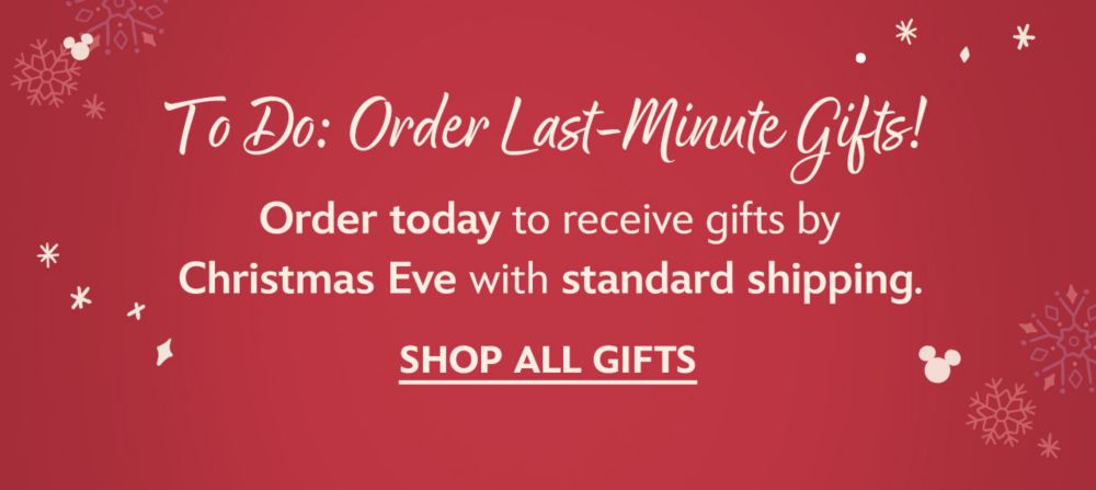 To-Do: Order Last-Minute Gifts! Order today to receive gifts by Christmas Eve with standard shipping | Shop All Gifts