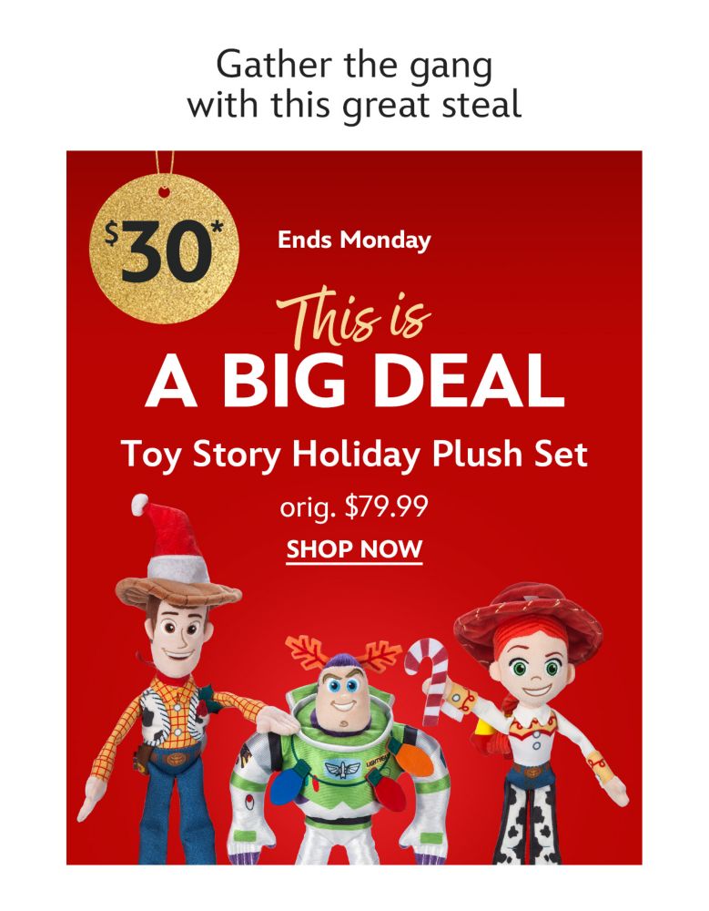 Gather the gang with this great steal. Ends Monday. This is a BIG Deal! $30 Toy Story Holiday Plush Set orig. $79.99 Price as marked. | Shop Now