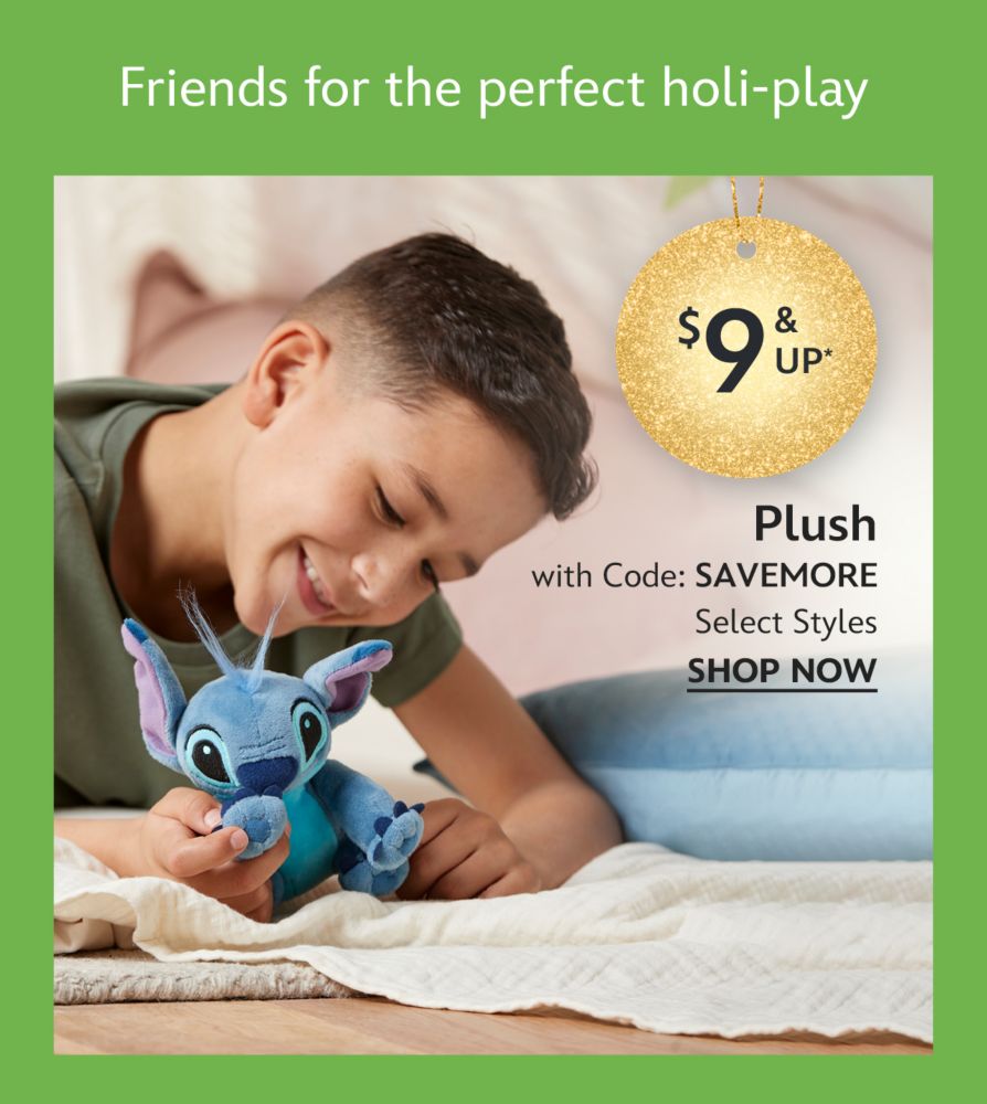 Friends for the perfect holi-play. Plush starting at $9 With Code: SAVEMORE. Select Styles | Shop Now