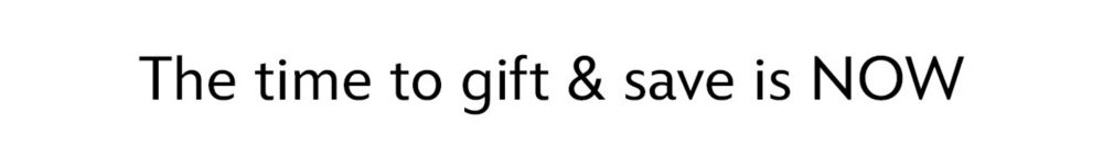 The time to gift & save is NOW | Shop Now