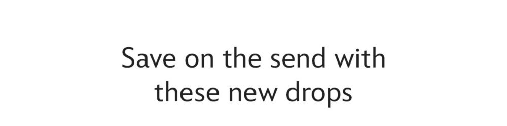 Save on the send with these new drops