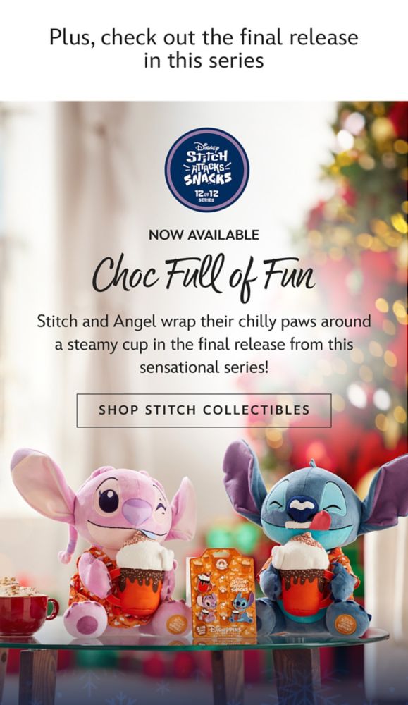 Plus, check out the final release in this series | Now Available | Choc Full of Fun | Stitch and Angel wrap their chilly paws around a steamy cup in the final release from this sensational series! | Stitch Collectibles