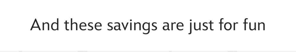 And these savings are just for fun