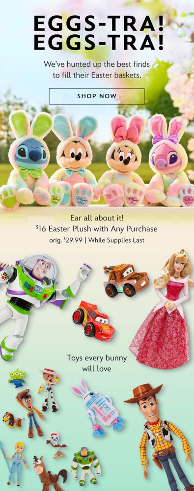 Eggs-tra! Eggs-tra! We've hunted up the best finds to fill their Easter baskets. | Shop Now | Ear all about it! $16 Easter Plush with Any Purchase | orig. $29.99 | While Supplies Last | Toys every bunny will love