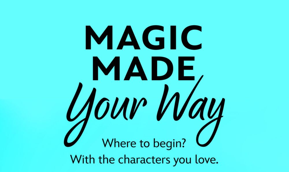Magic Made Your Way | Where to begin? With the characters you love.